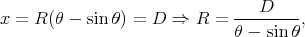                              ---D-----
x = R (θ - sin θ) = D ⇒  R =  θ - sin θ,
