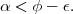 α < ϕ - ϵ.
      