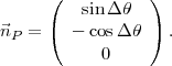      (           )
         sin Δθ
⃗nP = (  - cosΔ θ ) .
           0
      