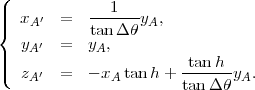 (
||| xA ′ =   ---1---yA,
{          tan Δθ
|  yA′ =   yA,
||(  zA′ =   - xAtan h+  -tan-h-yA.
                       tanΔ θ
      