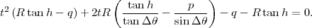                     (                )
t2(R tan h - q)+ 2tR   tan-h--  --p---  - q - R tan h = 0.
                      tan Δ θ   sin Δθ
      