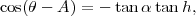 cos(θ - A ) = - tan α tan h,
      