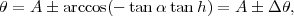 θ = A  arccos(- tan αtan h) = A  Δθ,
      