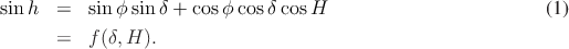 sin h  =   sin ϕsinδ + cos ϕcos δcos H                         (1)

      =   f(δ,H ).
