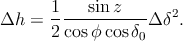        1   sin z
Δh  =  ------------Δ δ2.
       2cos ϕcos δ0
