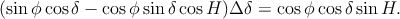 (sin ϕcos δ - cosϕ sin δcos H )Δδ =  cosϕ cosδsin H.
