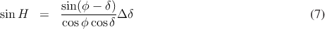            sin(ϕ - δ)
sinH   =   cos-ϕcos-δΔ δ                               (7)
