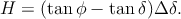 H =  (tan ϕ - tan δ)Δ δ.
