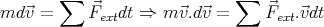         ∑                     ∑
md ⃗v =    F⃗extdt ⇒  m ⃗v.d ⃗v =     ⃗Fext.⃗vdt
