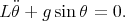   
L θ + g sin θ = 0.
