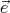 ⃗e