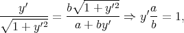             ∘  -------
    y′      b   1 + y ′2     a
∘-------- = --------′- ⇒  y′--= 1,
  1 + y ′2     a + by        b
