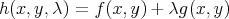 h(x,y,λ) = f (x,y) + λg(x,y)
