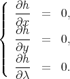 (
||  ∂h-  =  0,
||{  ∂x
   ∂h-  =  0,
||  ∂y
||(  ∂h-
   ∂λ   =  0.
