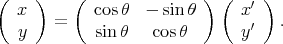 (    )    (               ) (     )
   x        cos θ  - sin θ      x′
   y   =    sin θ   cosθ       y′   .
