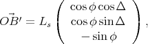           (             )
            cos φ cosΔ
O⃗B ′ = Ls (  cosφ sin Δ  ) ,
              - sin φ
