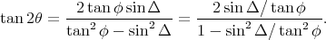           2 tan φ sin Δ        2sinΔ ∕ tanφ
tan2θ =  -----------2---=  ------2----------.
         tan2φ - sin Δ     1 - sin  Δ ∕tan2 φ
