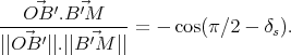 --O⃗B--′.B⃗′M-----
||O⃗B ′||.||B ⃗′M  || = - cos(π ∕2 - δs).
