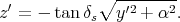             ∘ --------
z′ = - tan δs  y ′2 + α2.
