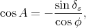           sinδs
cos A = - cos φ,
