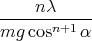     nλ
------------
mg cosn+1 α