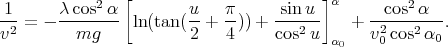             2  [                        ]α         2
1--    λ-cos-α-         u-  π-    -sin-u-      --cos-α---
v2 = -   mg     ln(tan( 2 + 4 )) + cos2 u α  + v20 cos2α0.
                                          0
