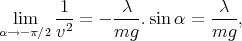        1       λ           λ
αl→i-mπ∕2 v2-= - mg-.sin α = mg--,
