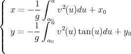 (           ∫ α
|||  x =  - 1-   v2(u )du +  x0
|{         g∫ α0
          1-  α 2
|||  y =  - g    v (u) tan(u)du + y0
|(            α0

