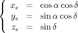 (
{  xe  =   cosα cosδ
   ye  =   sin α cosδ
(  z   =   sin δ
    e