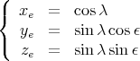 ({  x   =   cosλ
     e
(   ye =   sinλ cosε
    ze =   sinλ sin ε