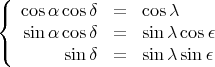 (  cosα cosδ  =   cosλ
{
(  sin α cosδ  =   sin λ cosε
        sinδ  =   sin λ sin ε