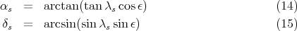 αs  =  arctan(tan λs cosε)                       (14)
δs  =  arcsin(sinλs sin ε)                        (15)
