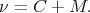 ν = C +  M.
