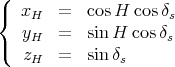(
{  xH   =  cos H cos δs
   y    =  sin H cosδ
(   H                s
   zH   =  sin δs