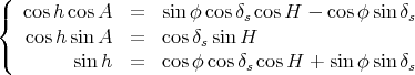 (
{  cosh cosA   =  sinφ cosδs cosH  - cosφ sinδs
(  cosh sin A   =  cos δssin H
        sinh   =  cos φcos δscosH  + sinφ sin δs