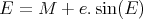 E = M  +  e.sin(E)