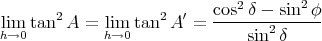                              2       2
lim tan2 A =  lim tan2 A ′ = cos-δ --sin--φ
h→0          h→0               sin2 δ