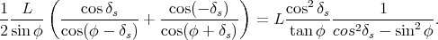        (                          )
1--L---  ---cosδs---   -cos(- δs)-      cos2δs-------1-------
2 sin φ   cos(φ - δs) + cos(φ + δs)   = L  tan φ  cos2δs - sin2φ .