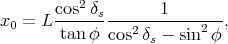        cos2-δs------1--------
x0 =  L tan φ cos2δ  - sin2 φ,
                   s