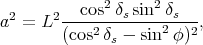              2     2
 2     2--cos-δssin--δs---
a  = L  (cos2δs - sin2 φ)2,