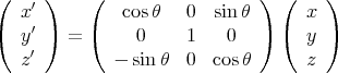 (   ′ )    (                  )  (    )
   x           cosθ   0  sinθ       x
(  y′ ) =  (    0     1    0  )  (  y )
   z′         - sin θ  0  cosθ       z