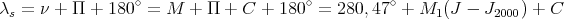                  ∘                     ∘         ∘
λs =  ν + Π + 180  = M  + Π  + C + 180  =  280,47  + M1(J  - J2000) + C